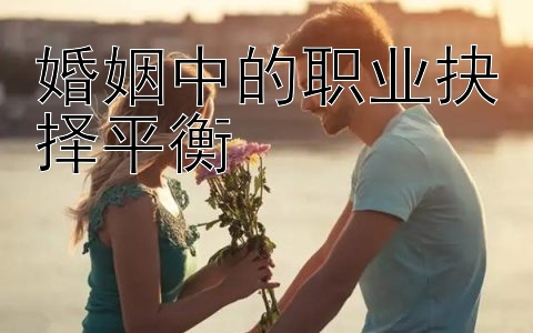 婚姻中的职业抉择平衡