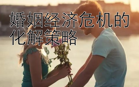 婚姻经济危机的化解策略