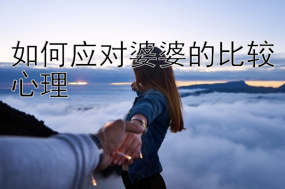 如何应对婆婆的比较心理