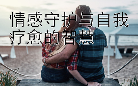 情感守护与自我疗愈的智慧