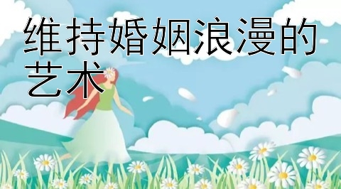 维持婚姻浪漫的艺术