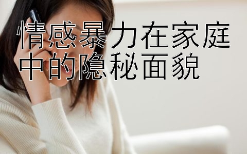 情感暴力在家庭中的隐秘面貌