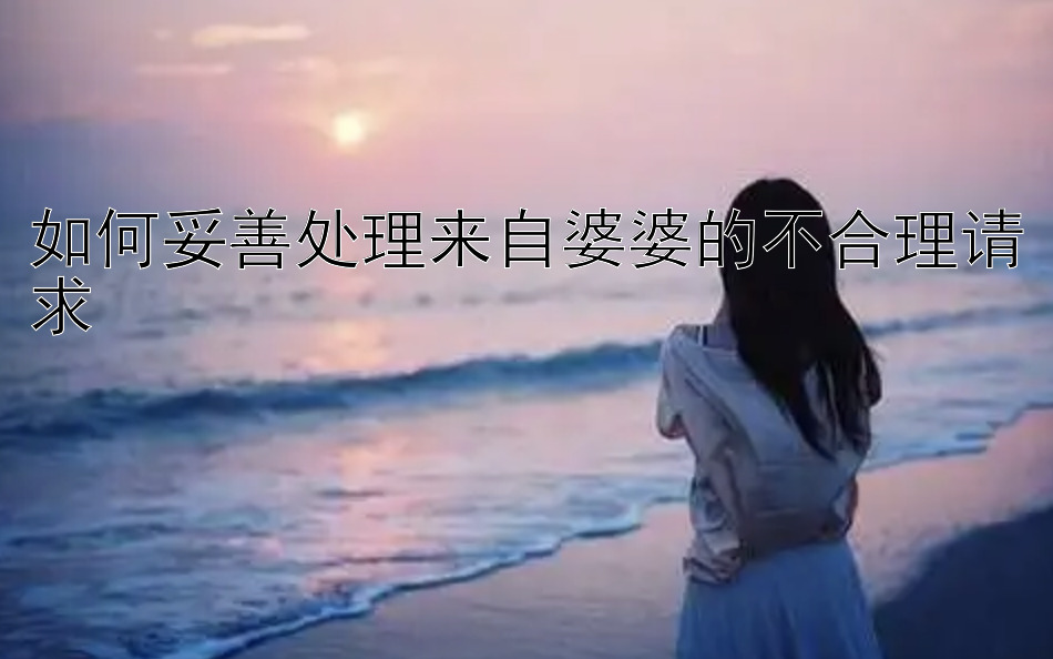 如何妥善处理来自婆婆的不合理请求