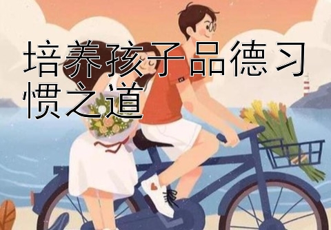 培养孩子品德习惯之道