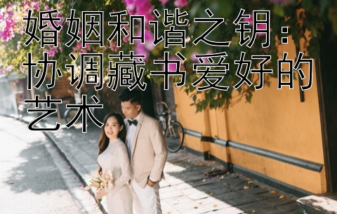 婚姻和谐之钥：协调藏书爱好的艺术