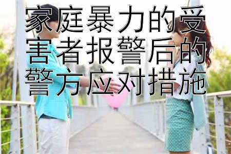 家庭暴力的受害者报警后的警方应对措施