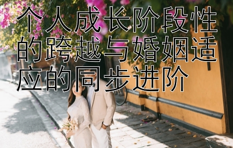 个人成长阶段性的跨越与婚姻适应的同步进阶