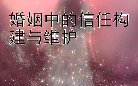 婚姻中的信任构建与维护