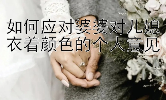 如何应对婆婆对儿媳衣着颜色的个人意见